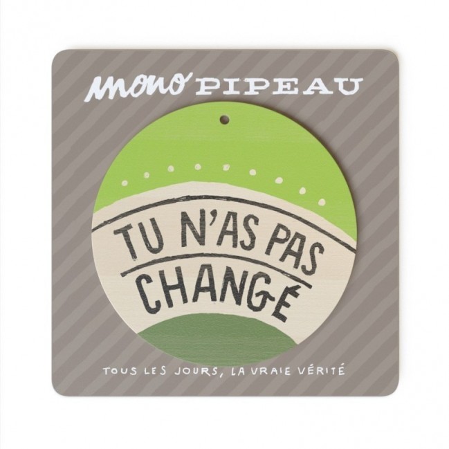 Mono Pipeau "Tu n’as pas changé" disque décoratif en bois imprimé en couleur